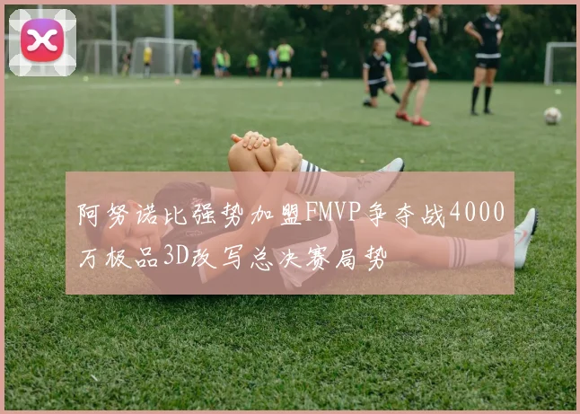 阿努诺比强势加盟FMVP争夺战4000万极品3D改写总决赛局势