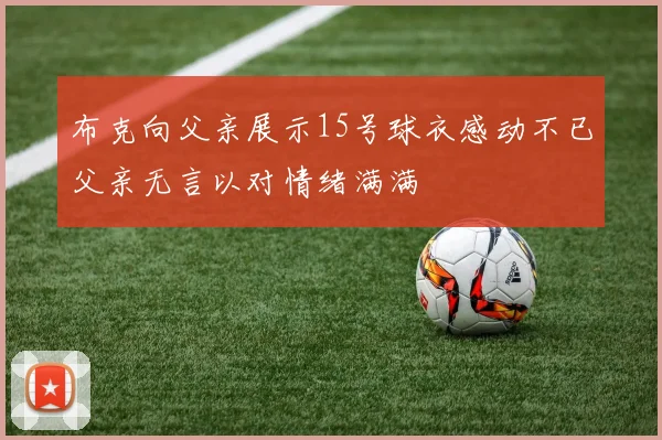 布克向父亲展示15号球衣感动不已父亲无言以对情绪满满